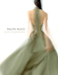 Ralph Rucci: The Art of Weightlessness, Valerie Steele, Jennifer Park, Clare Sauro