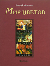 Мир цветов. Истории, загадки, факты. Андрей Лысиков