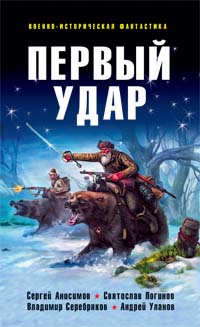 Первый удар. Сергей Анисимов, Святослав Логинов, Владимир Серебряков, Андрей Уланов