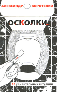 Осколки... 12 удивительных ситуаций. Александр Коротенко