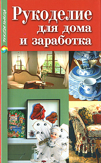 Рукоделие для дома и заработка. Т. А.Терешкович