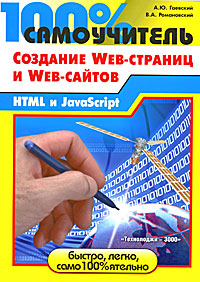 100% самоучитель. Создание Web-страниц и Web-сайтов. HTML и JavaScript