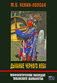 Дыхание черного неба. Мифологическое наследие тувинского шаманства. М. Б. Кенин-Лопсан