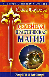 Семейная практическая магия. Обереги и заговоры. Ольга Смурова