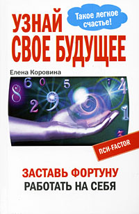 Узнай свое будущее. Заставь Фортуну работать на себя. Елена Коровина