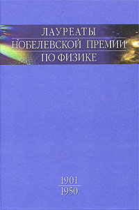Лауреаты Нобелевской премии по физике. Том 1. 1901-1950
