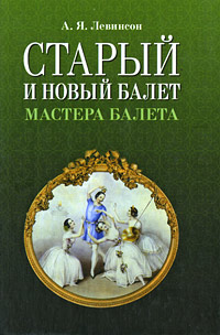 Старый и новый балет. Мастера балета. А. Я. Левинсон
