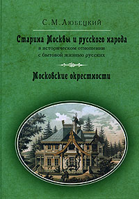 Старина Москвы и русского народа в историческом отношении с бытовой жизнью русских. Московские окрестности. С. М. Любецкий