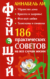 Фэн-шуй. 186 практических советов на все случаи жизни. Аннабель Ли
