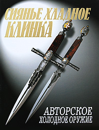 Сиянье хладное клинка. Авторское холодное оружие. В. В. Тимофеев