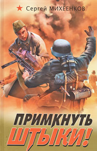Примкнуть штыки!. Сергей Михеенков
