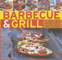 Barbecue and Grill: 30 Sizzling Recipes For Successful Barbecuing - Great Griddles, Grills, Marinades, Rubs And Sauces Shown In 70 Colour Photographs