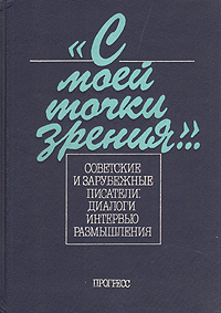  "С моей точки зрения..." . Советские и зарубежные писатели: диалоги, интервью, размышления