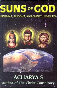Suns of God: Krishna, Buddha and Christ Unveiled. Acharya S