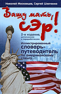 Вашу мать, сэр! Иллюстрированный словарь-путеводитель по американскому сленгу. Николай Московцев, Сергей Шевченко