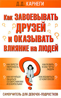 Как завоевывать друзей и оказывать влияние на людей. Самоучитель для девочек-подростков