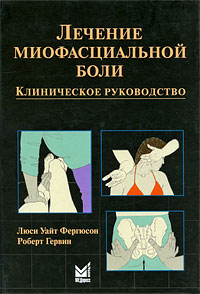 Лечение миофасциальной боли. Клиническое руководство. Люси Уайт Фергюсон, Роберт Гервин