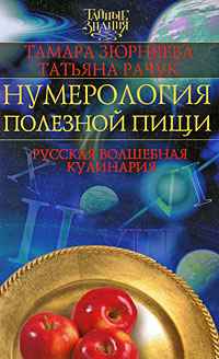 Нумерология полезной пищи. Русская волшебная кулинария. Тамара Зюрняева, Татьяна Рачук