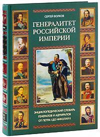 Генералитет Российской империи. Энциклопедический словарь генералов и адмиралов от Петра I до Николая II. А-К. Сергей Волков