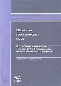 Объекты гражданских прав. Постатейный комментарий к главам 6, 7 и 8 Гражданского кодекса Российской Федерации