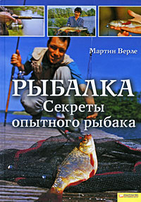 Рыбалка. Секреты опытного рыбака. Мартин Верле