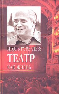 Игорь Горбачев: театр как жизнь