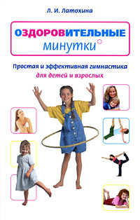 Купить Оздоровительные минутки. Простая и эффективная гимнастика для детей и взрослых, Л. И. Латохина