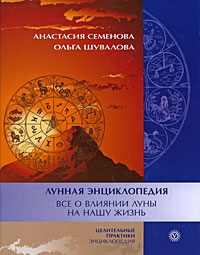 Лунная энциклопедия. Все о влиянии Луны на нашу жизнь. Анастасия Семенова, Ольга Шувалова