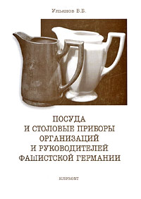 Посуда и столовые приборы организаций и руководителей Фашистской Германии. В. Б. Ульянов
