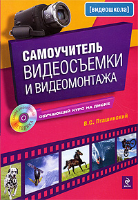 Самоучитель видеосъемки и видеомонтажа (+ CD-ROM). В. С. Пташинский