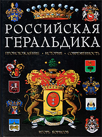 Российская геральдика. Происхождение. История. Современность. Игорь Борисов