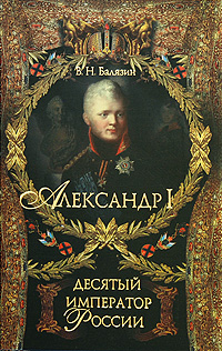 Александр I. Десятый император России. В. Н. Балязин