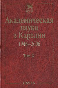 Академическая наука в Карелии 1946-2006. В 2 томах. Том 2 купить читать скачать онлайн - BookMix.ru