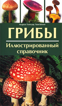 Грибы. Иллюстрированный справочник. Андреас Гминдер, Таня Бенинг