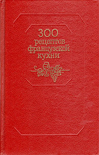 300 рецептов французской кухни 300 рецептов французской кухни