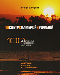 По свету с камерой и рифмой. 100 удивительных и заповедных мест мира. Фотостихи русского путешественника. Сергей Дмитриев