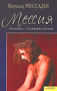 Человек, ставший Богом. Мессия. Жеральд Мессадье