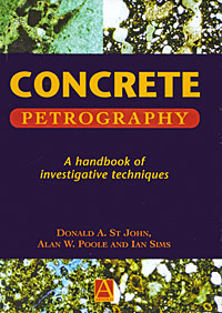 Concrete Petrography: A Handbook of Investigative Techniques, Donald A. St John, Alan W. Poole and Ian Sims