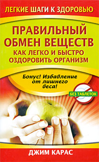 Правильный обмен веществ. Как легко и быстро оздоровить организм. Джим Карас