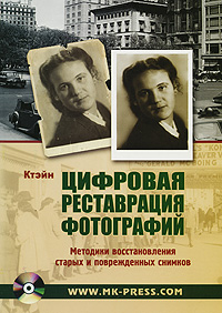 Цифровая реставрация фотографий. Методики восстановления старых и поврежденных снимков (+ CD-ROM). Ктэйн