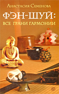 Фэн-шуй. Все грани гармонии. Анастасия Семенова