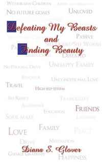 Defeating My Beasts and Finding Beauty. Diana S. Glover