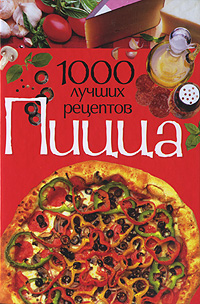 Пицца. 1000 лучших рецептов Пицца. 1000 лучших рецептов