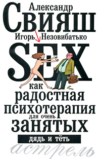 Sex как радостная психотерапия для очень занятых дядь и теть. Александр Свияш, Игорь Незовибатько