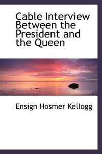 Купить Cable Interview Between the President and the Queen, Ensign Hosmer Kellogg