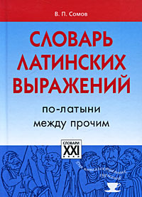 Словарь латинских выражений. По-латыни между прочим. В. П. Сомов