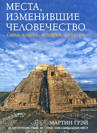 Места, изменившие человечество. Сила, власть, история, религия. Мартин Грэй