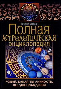 Полная астрологическая энциклопедия. Узнай, какая ты личность, по дню рождения. Аурелия Бестано