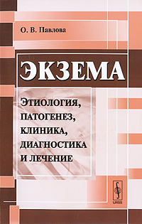 Экзема. Этиология, патогенез, клиника, диагностика и лечение. О. В. Павлова