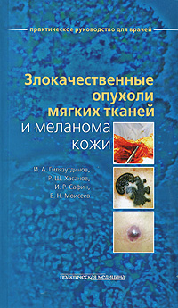 Злокачественные опухоли мягких тканей и меланома кожи. И. А. Гилязутдинов, Р. Ш. Хасанов, И. Р. Сафин, В. Н. Моисеев